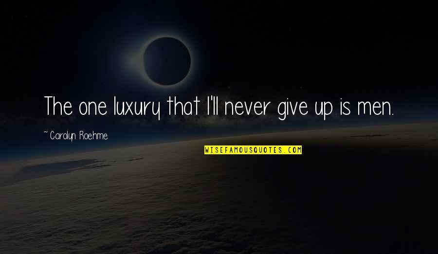 Entr'actes Quotes By Carolyn Roehme: The one luxury that I'll never give up
