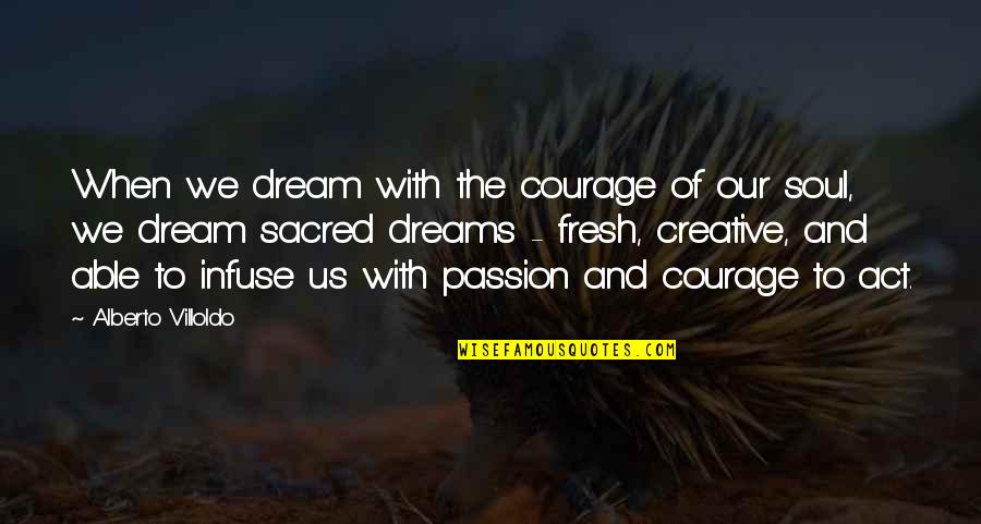 Entradas A Disney Quotes By Alberto Villoldo: When we dream with the courage of our Entradas A Disney Quotes By Alberto Villoldo: When we dream with the courage of our