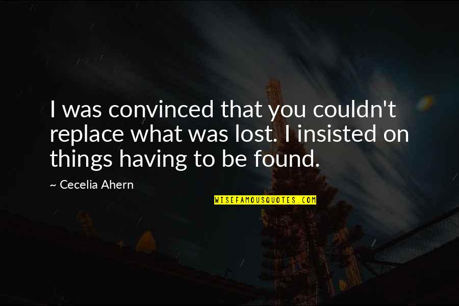 Entradon Quotes By Cecelia Ahern: I was convinced that you couldn't replace what
