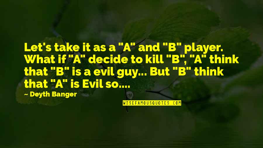 Entradon Quotes By Deyth Banger: Let's take it as a "A" and "B" Entradon Quotes By Deyth Banger: Let's take it as a "A" and "B"