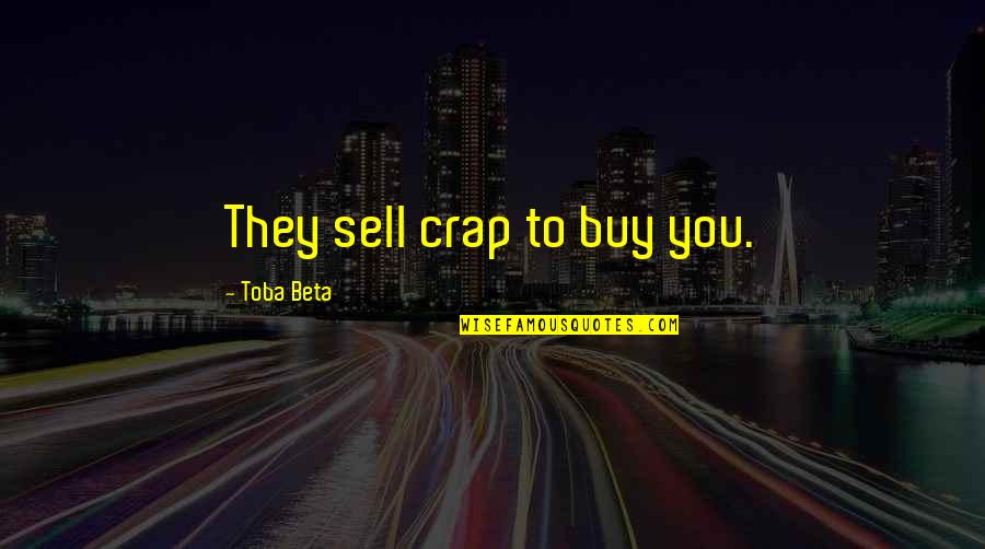Entradon Quotes By Toba Beta: They sell crap to buy you.