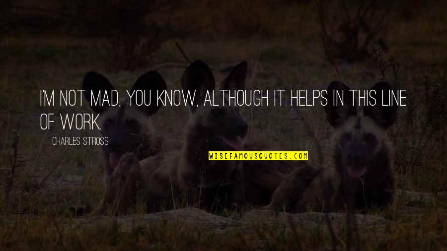 Entrain Band Quotes By Charles Stross: I'm not mad, you know, although it helps Entrain Band Quotes By Charles Stross: I'm not mad, you know, although it helps