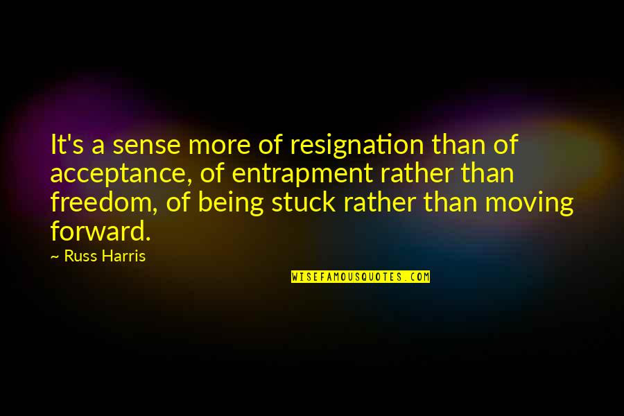 Entrain Band Quotes By Russ Harris: It's a sense more of resignation than of Entrain Band Quotes By Russ Harris: It's a sense more of resignation than of