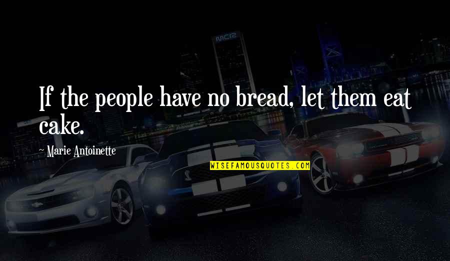 Entrain Quotes By Marie Antoinette: If the people have no bread, let them