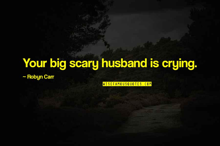 Entrain Quotes By Robyn Carr: Your big scary husband is crying.