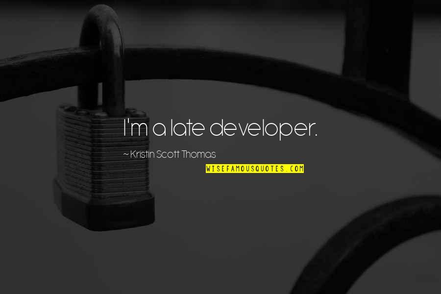 Entrained Gas Quotes By Kristin Scott Thomas: I'm a late developer. Entrained Gas Quotes By Kristin Scott Thomas: I'm a late developer.