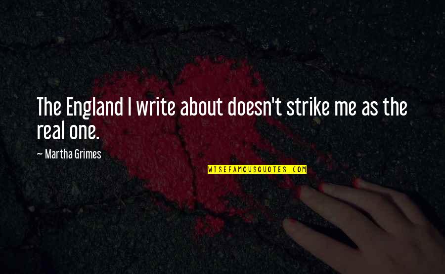 Entrained Gas Quotes By Martha Grimes: The England I write about doesn't strike me Entrained Gas Quotes By Martha Grimes: The England I write about doesn't strike me