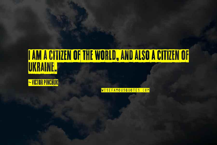 Entrained Gas Quotes By Victor Pinchuk: I am a citizen of the world, and Entrained Gas Quotes By Victor Pinchuk: I am a citizen of the world, and