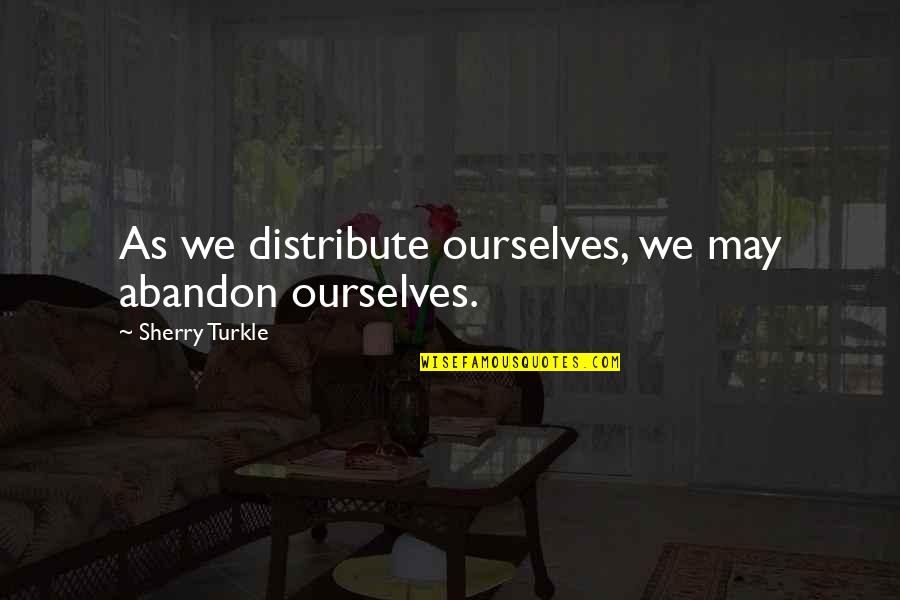 Entraineur Quotes By Sherry Turkle: As we distribute ourselves, we may abandon ourselves. Entraineur Quotes By Sherry Turkle: As we distribute ourselves, we may abandon ourselves.