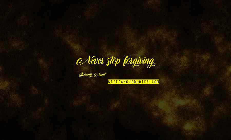 Entramado Quotes By Johnny Hunt: Never stop forgiving. Entramado Quotes By Johnny Hunt: Never stop forgiving.