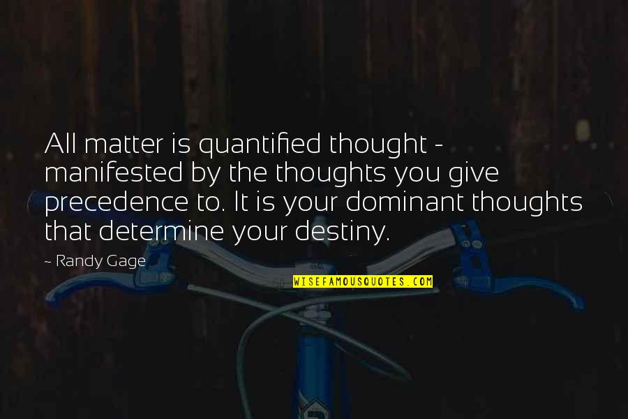 Entramado Quotes By Randy Gage: All matter is quantified thought - manifested by Entramado Quotes By Randy Gage: All matter is quantified thought - manifested by