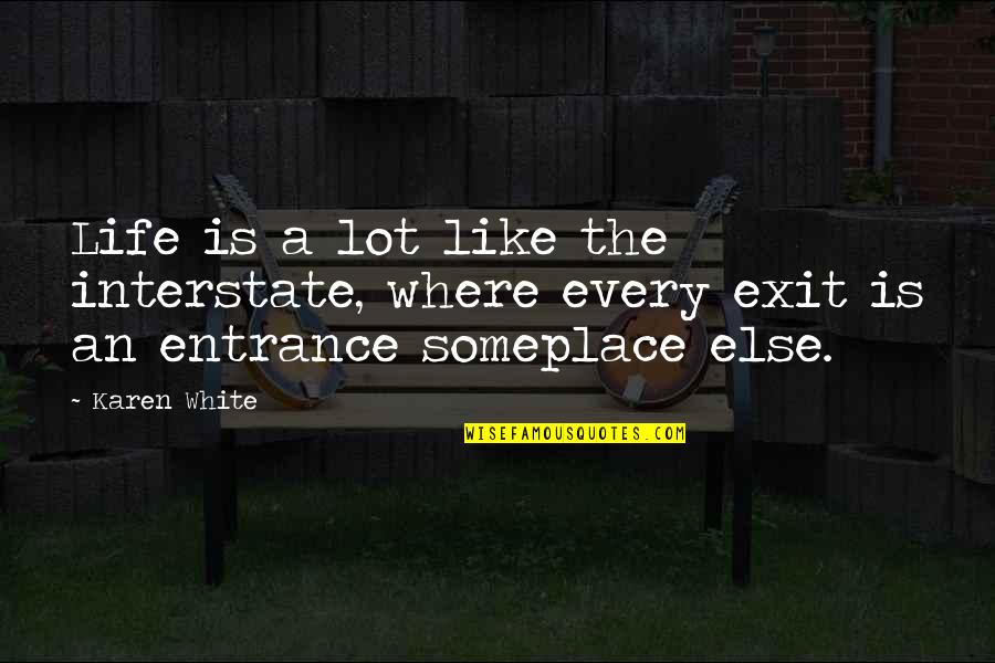 Entrance And Exit Quotes By Karen White: Life is a lot like the interstate, where