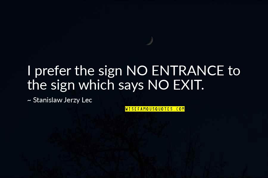 Entrance And Exit Quotes By Stanislaw Jerzy Lec: I prefer the sign NO ENTRANCE to the