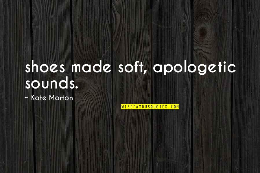 Entranced Def Quotes By Kate Morton: shoes made soft, apologetic sounds.