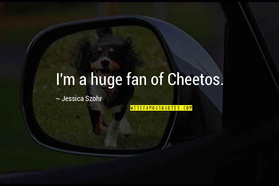 Entranced In A Sentence Quotes By Jessica Szohr: I'm a huge fan of Cheetos. Entranced In A Sentence Quotes By Jessica Szohr: I'm a huge fan of Cheetos.