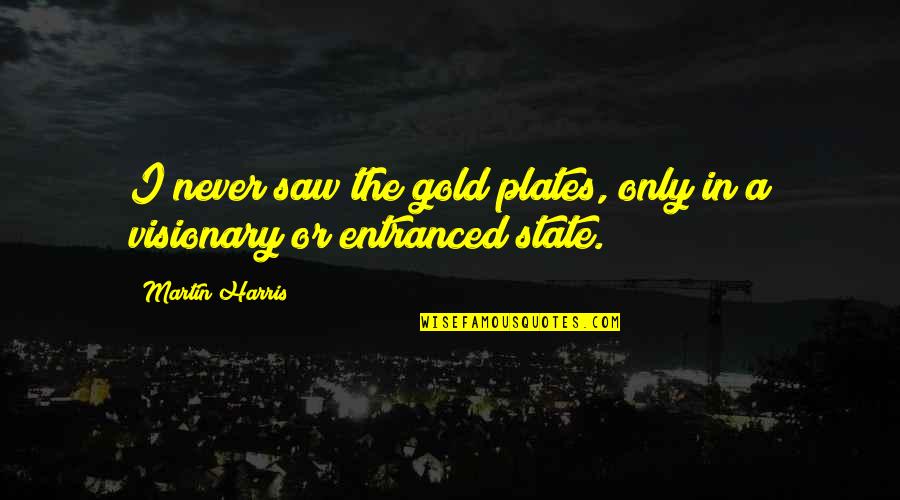 Entranced Quotes By Martin Harris: I never saw the gold plates, only in