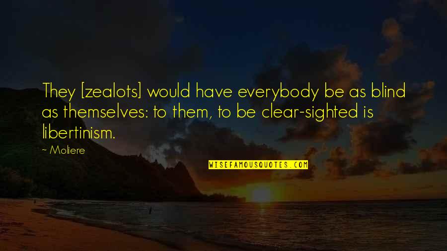 Entranced Quotes By Moliere: They [zealots] would have everybody be as blind