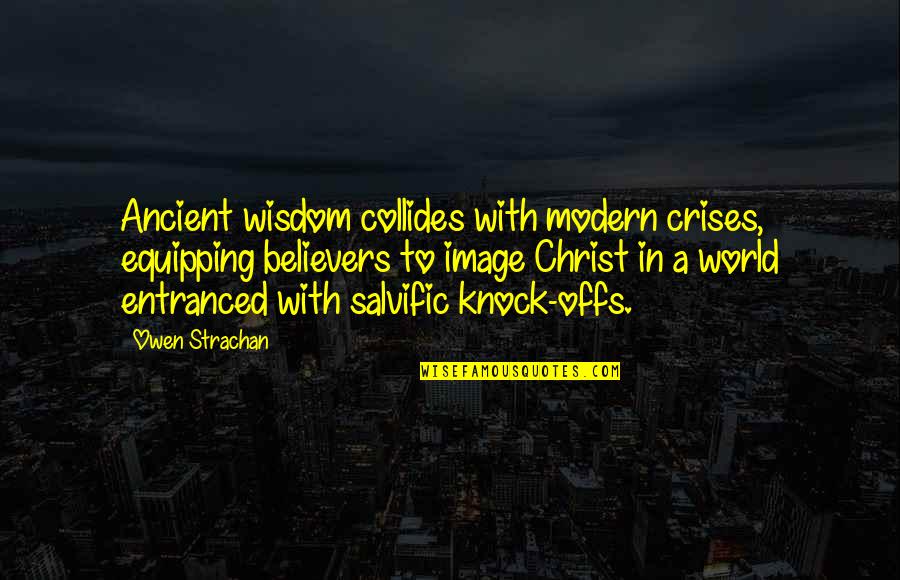 Entranced Quotes By Owen Strachan: Ancient wisdom collides with modern crises, equipping believers