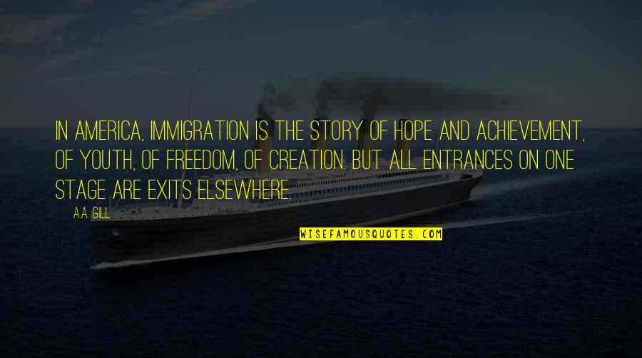 Entrances And Exits Quotes By A.A. Gill: In America, immigration is the story of hope