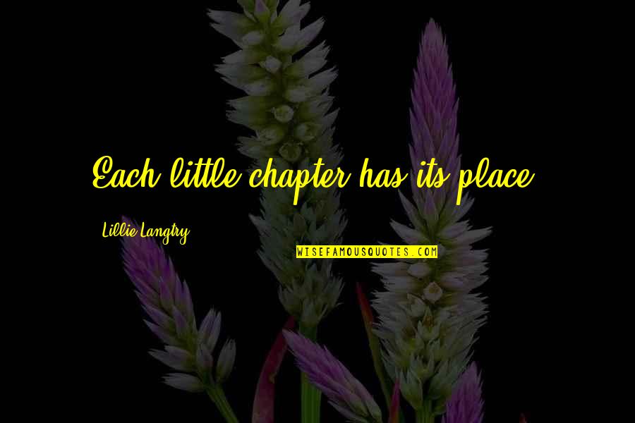 Entrances And Exits Quotes By Lillie Langtry: Each little chapter has its place.