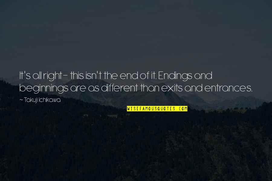 Entrances And Exits Quotes By Takuji Ichikawa: It's all right- this isn't the end of