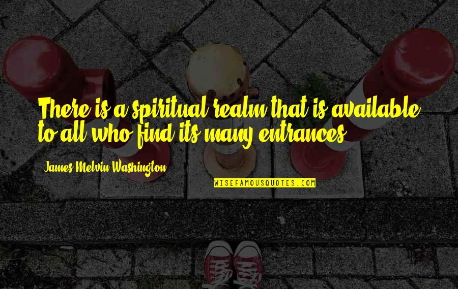 Entrances Quotes By James Melvin Washington: There is a spiritual realm that is available Entrances Quotes By James Melvin Washington: There is a spiritual realm that is available