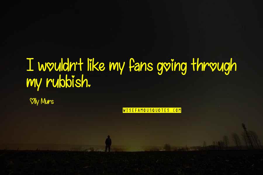 Entrances Quotes By Olly Murs: I wouldn't like my fans going through my