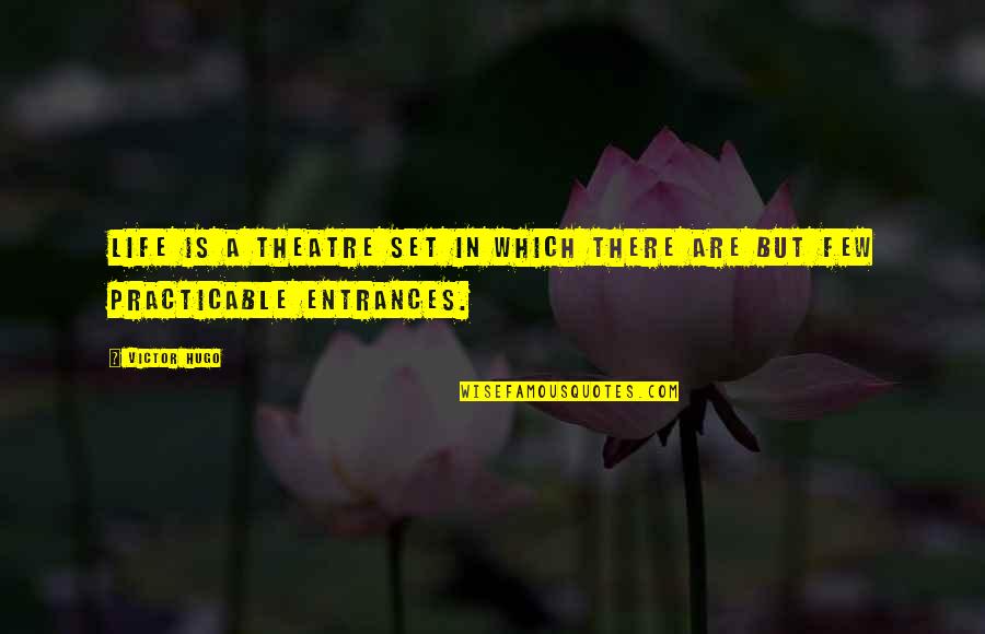 Entrances Quotes By Victor Hugo: Life is a theatre set in which there