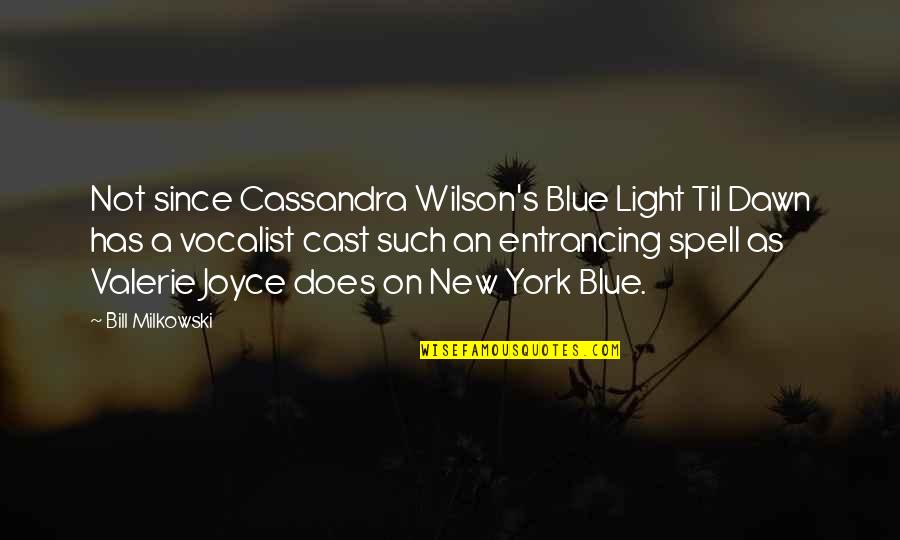 Entrancing Quotes By Bill Milkowski: Not since Cassandra Wilson's Blue Light Til Dawn