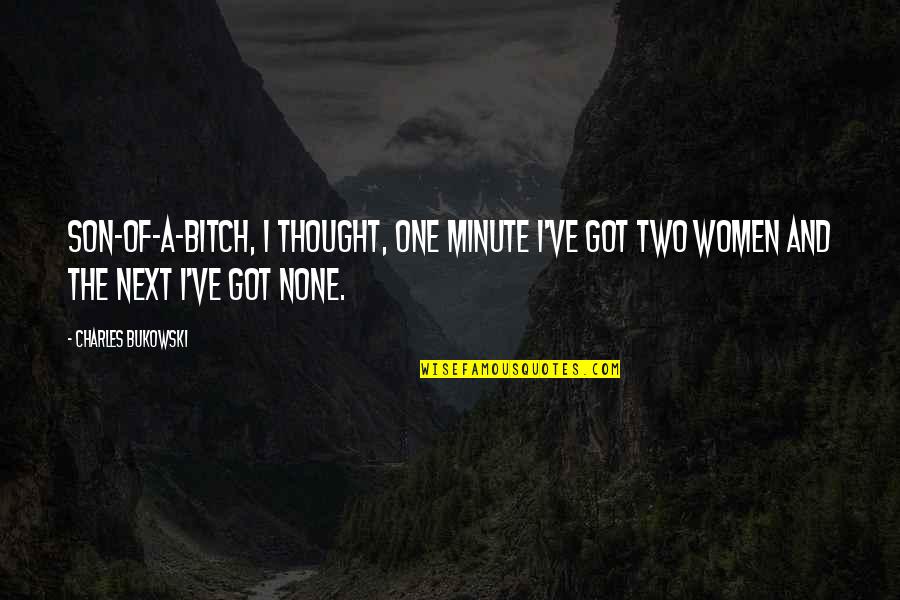 Entrancing Quotes By Charles Bukowski: Son-of-a-bitch, I thought, one minute I've got two