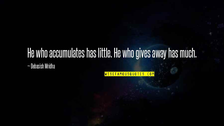 Entrancing Quotes By Debasish Mridha: He who accumulates has little. He who gives