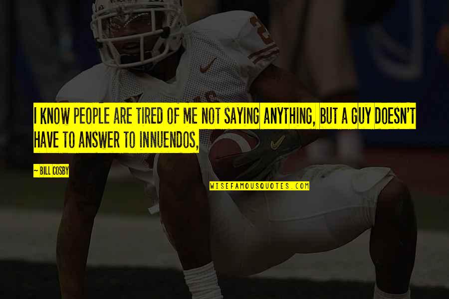 Entrancing Seven Quotes By Bill Cosby: I know people are tired of me not Entrancing Seven Quotes By Bill Cosby: I know people are tired of me not