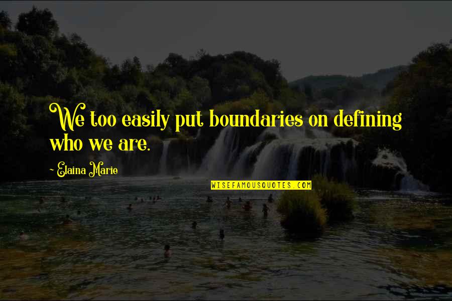 Entrane Quotes By Elaina Marie: We too easily put boundaries on defining who