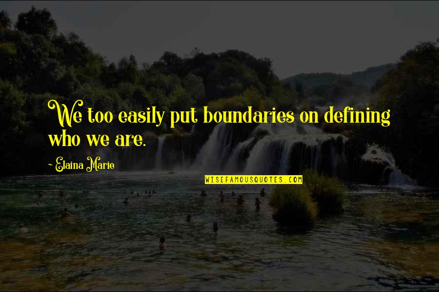Entrane Quotes By Elaina Marie: We too easily put boundaries on defining who Entrane Quotes By Elaina Marie: We too easily put boundaries on defining who