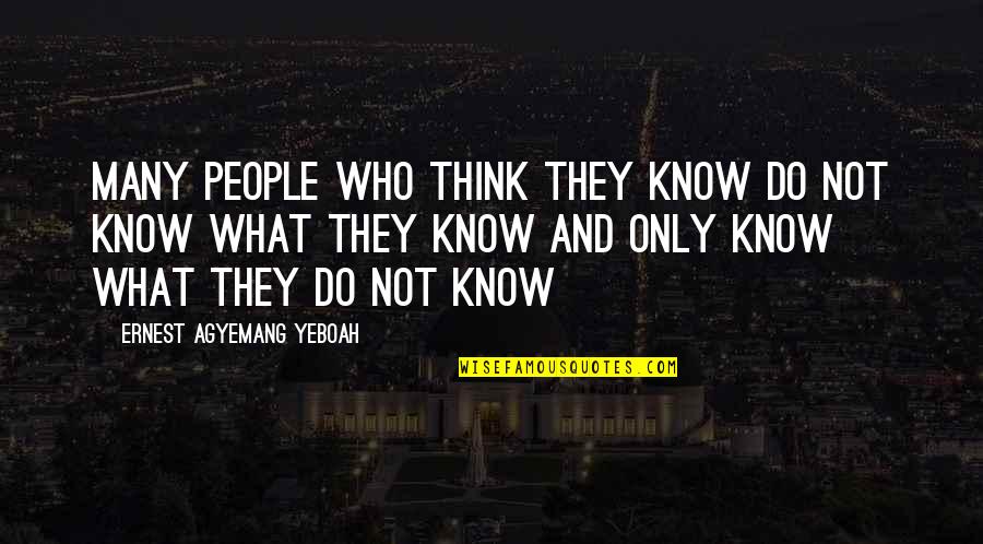 Entranha Quotes By Ernest Agyemang Yeboah: many people who think they know do not