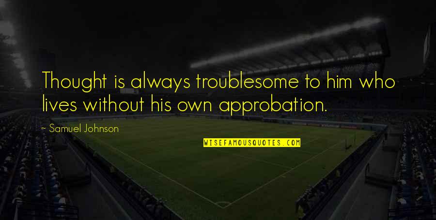Entranha Quotes By Samuel Johnson: Thought is always troublesome to him who lives