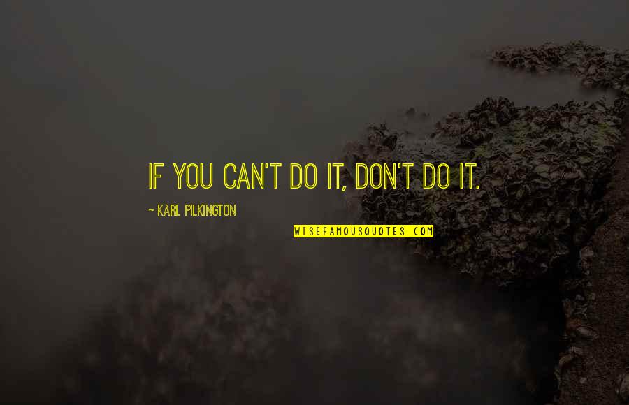 Entranhados Quotes By Karl Pilkington: If you can't do it, don't do it. Entranhados Quotes By Karl Pilkington: If you can't do it, don't do it.