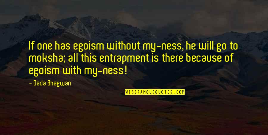 Entrapment Quotes By Dada Bhagwan: If one has egoism without my-ness, he will