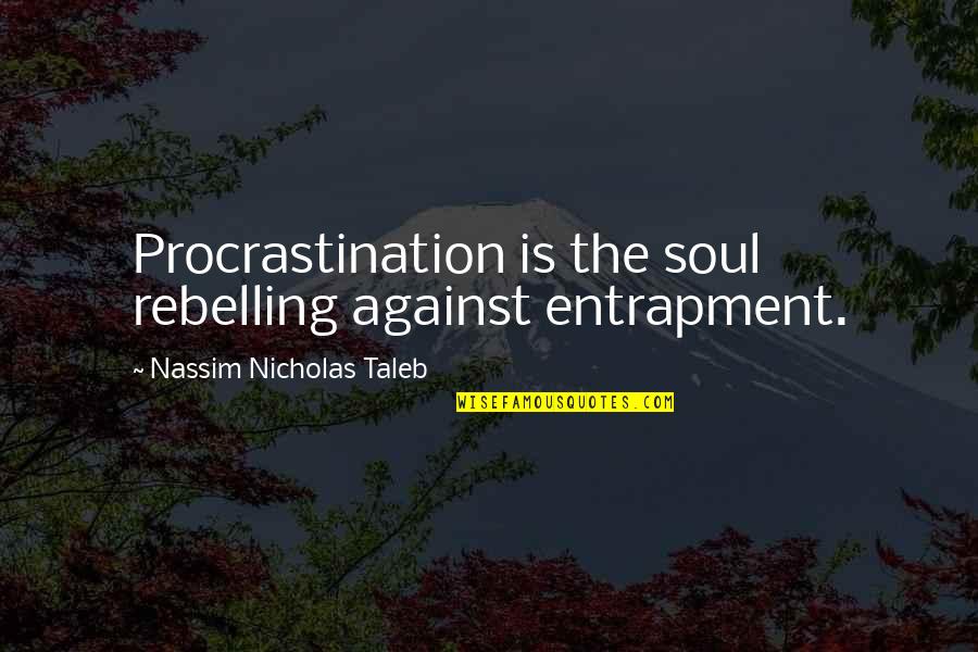 Entrapment Quotes By Nassim Nicholas Taleb: Procrastination is the soul rebelling against entrapment.