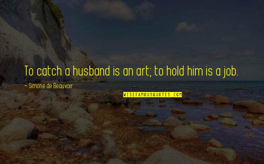 Entrapment Quotes By Simone De Beauvoir: To catch a husband is an art; to