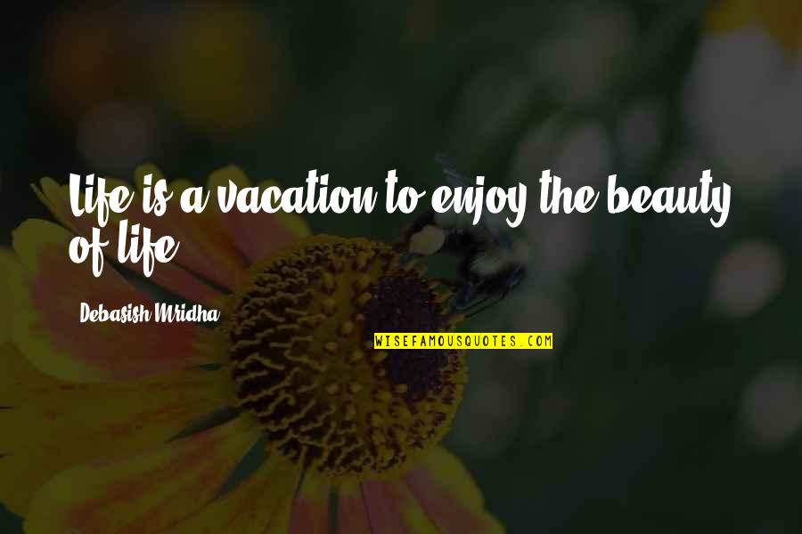 Entrapment Synonym Quotes By Debasish Mridha: Life is a vacation to enjoy the beauty