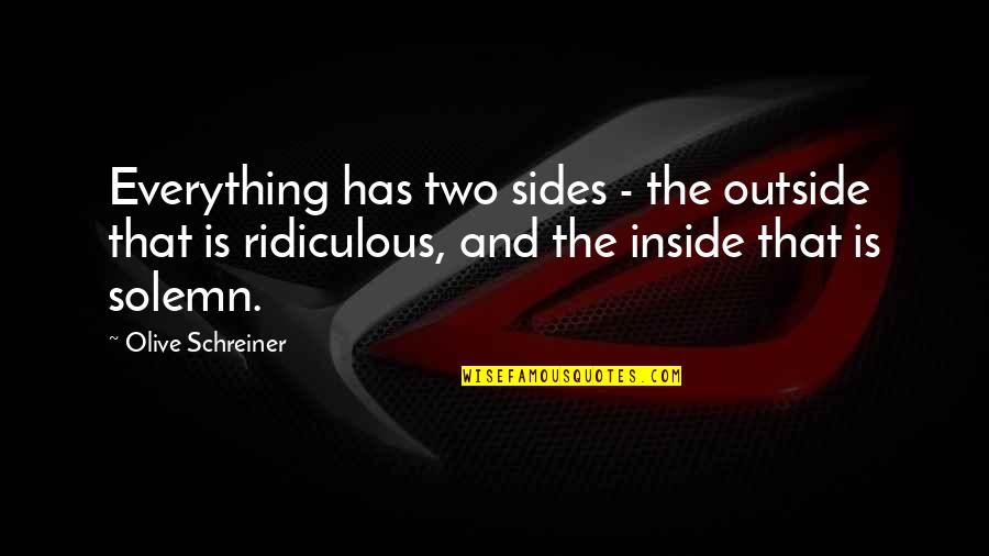 Entrapment Synonym Quotes By Olive Schreiner: Everything has two sides - the outside that
