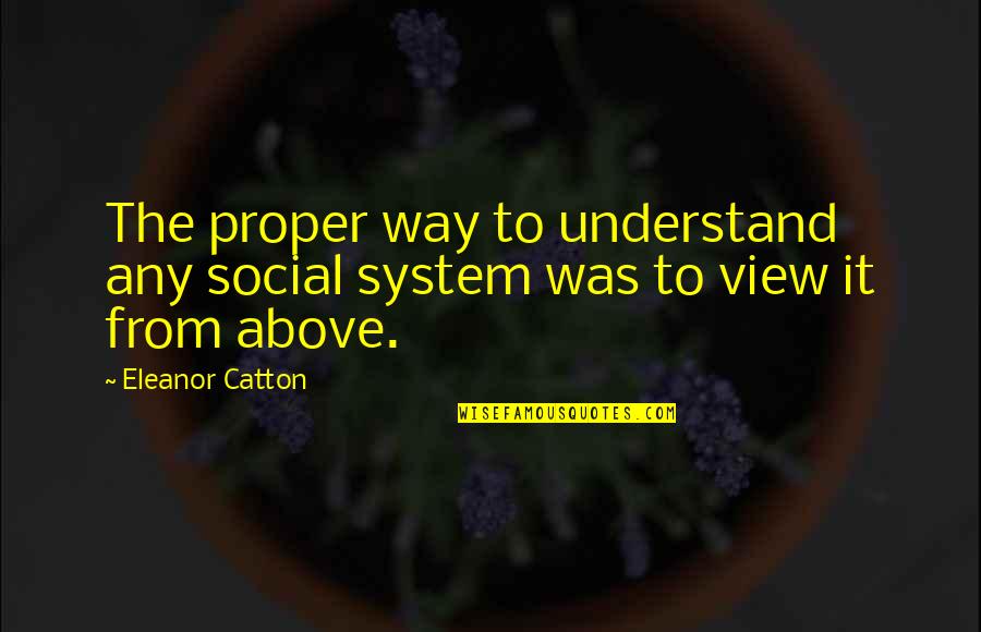 Entrapped Quotes By Eleanor Catton: The proper way to understand any social system