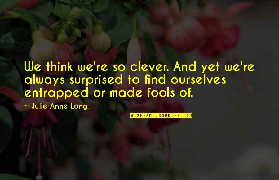 Entrapped Quotes By Julie Anne Long: We think we're so clever. And yet we're