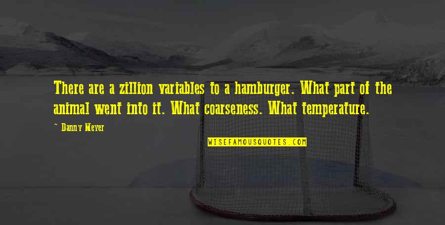 Entraps Quotes By Danny Meyer: There are a zillion variables to a hamburger.