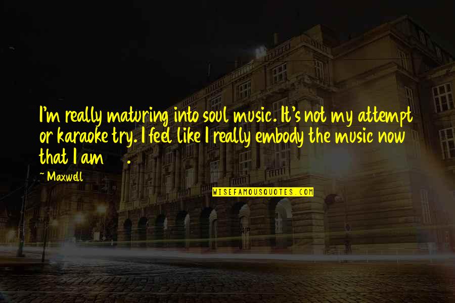 Entraps Quotes By Maxwell: I'm really maturing into soul music. It's not