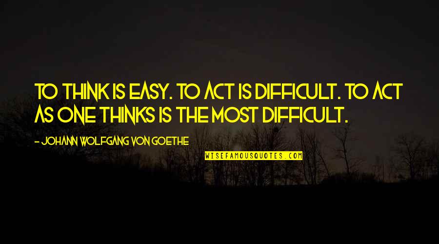 Entrare Y Quotes By Johann Wolfgang Von Goethe: To think is easy. To act is difficult. Entrare Y Quotes By Johann Wolfgang Von Goethe: To think is easy. To act is difficult.