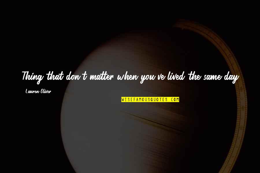 Entrare Y Quotes By Lauren Oliver: Thing that don't matter when you've lived the Entrare Y Quotes By Lauren Oliver: Thing that don't matter when you've lived the