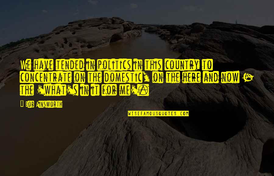 Entrarnofecebook Quotes By Bob Ainsworth: We have tended in politics in this country