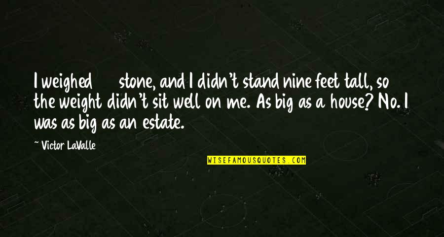 Entrata Inc Quotes By Victor LaValle: I weighed 25 stone, and I didn't stand Entrata Inc Quotes By Victor LaValle: I weighed 25 stone, and I didn't stand